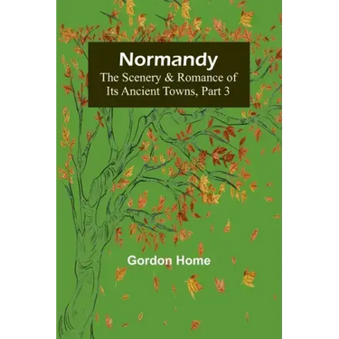 Normandy: The Scenery & Romance of Its Ancient Towns, Part 3