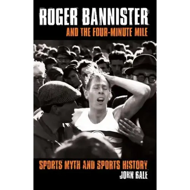 Roger Bannister and the Four-Minute Mile: Sports Myth and Sports History