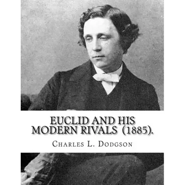 Euclid and His Modern Rivals (1885). By: Charles L. Dodgson: SECOND EDITION... Charles Lutwidge Dodgson ( 27 January 1832 - 14 January 1898), better k