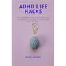 ADHD Life Hacks: Actionable tips and tricks for women with ADHD to get more out of life