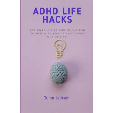 ADHD Life Hacks: Actionable tips and tricks for women with ADHD to get more out of life