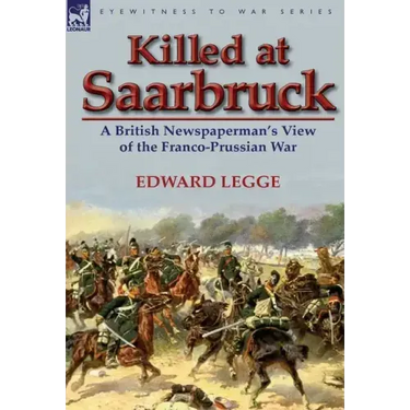 Killed at Saarbruck: A British Newspaperman's View of the Franco-Prussian War
