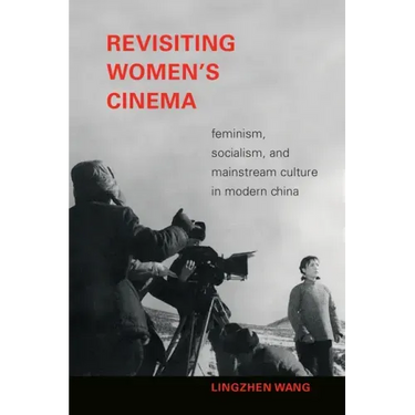 Revisiting Women's Cinema: Feminism, Socialism, and Mainstream Culture in Modern China