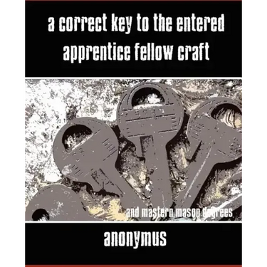 A Correct Key to the Entered Apprentice Fellow Craft and Master Mason Degrees