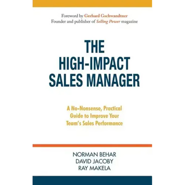 The High-Impact Sales Manager: A No-Nonsense, Practical Guide to Improve Your Team's Sales Performance
