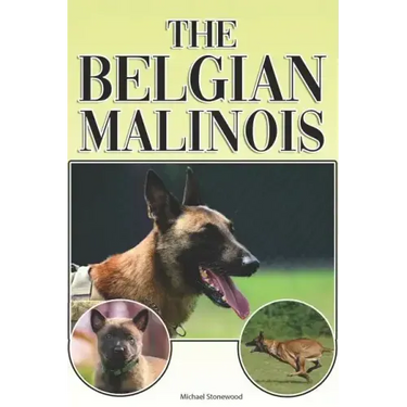 The Belgian Malinois: A Complete and Comprehensive Beginners Guide To: Buying, Owning, Health, Grooming, Training, Obedience, Understanding