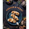 Forage & Feast: Recipes for Bringing Mushrooms & Wild Plants to Your Table: A Cookbook