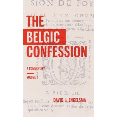 The Belgic Confession: A Commentary (Volume 1)