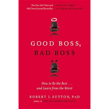 Good Boss, Bad Boss: How to Be the Best... and Learn from the Worst