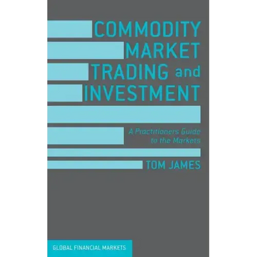 Commodity Market Trading and Investment: A Practitioners Guide to the Markets