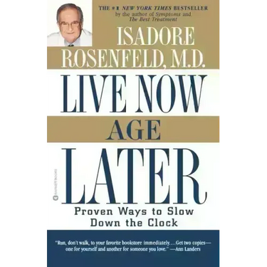 Live Now, Age Later: Proven Ways to Slow Down the Clock
