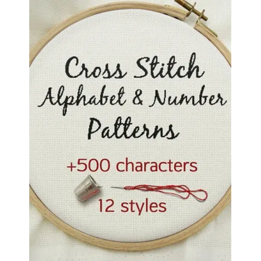 Cross Stitch Alphabet & Number Patterns: Counted Cross Stitch Alphabet Letters and Numbers Simple Patterns in 12 Font Styles to Make your Own Quotes
