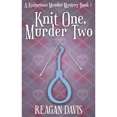 Knit One, Murder Two: A Knitorious Murder Mystery