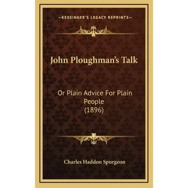 John Ploughman's Talk: Or Plain Advice For Plain People (1896)