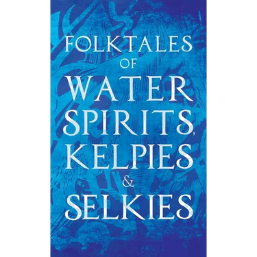 Folktales of Water Spirits, Kelpies, and Selkies