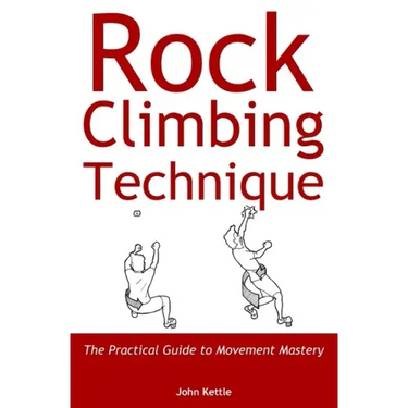 Rock Climbing Technique: The Practical Guide to Movement Mastery