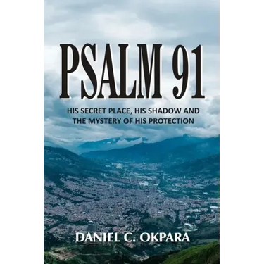 Psalm 91: His Secret Place, His Shadow, and the Mystery of His Protection