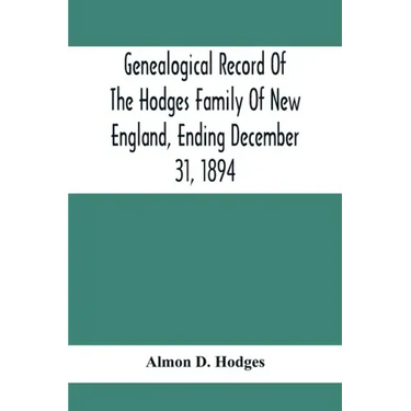 Genealogical Record Of The Hodges Family Of New England, Ending December 31, 1894