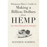 Marijuana Hater's Guide to Making a Billion Dollars from Hemp: The Next Disruptive Industry