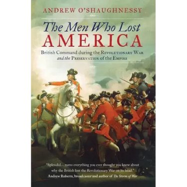 The Men Who Lost America: British Command during the Revolutionary War and the Preservation of the Empire