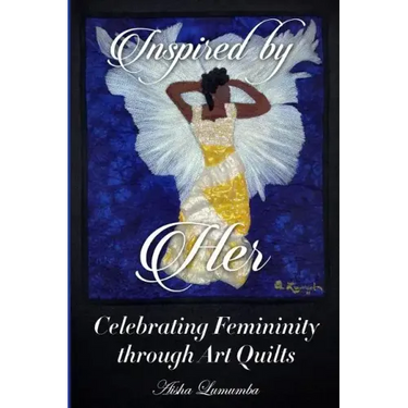 Inspired By Her: Celebrating Femininity through Art Quilts