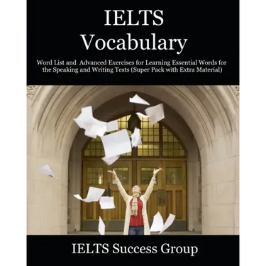 IELTS Vocabulary: Word List and Advanced Exercises for Learning Essential Words for the Speaking and Writing Tests (Super Pack with Extra Material)