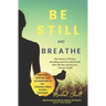 Be Still and Breathe: The Science of Prayer, Breathing and Powerful Words to Help Alleviate Anxiety in a Chaotic World