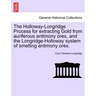 The Holloway-Longridge Process for Extracting Gold from Auriferous Antimony Ores, and the Longridge-Holloway System of Smelting Antimony Ores.