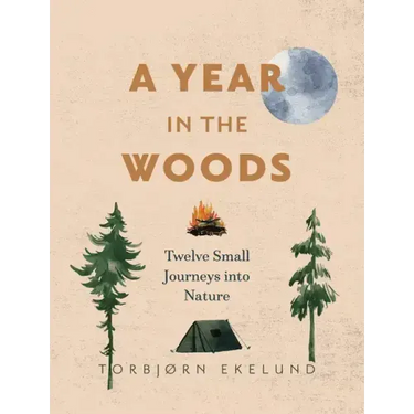 A Year in the Woods: Twelve Small Journeys Into Nature