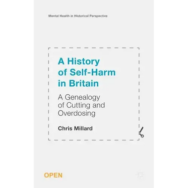 A History of Self-Harm in Britain: A Genealogy of Cutting and Overdosing