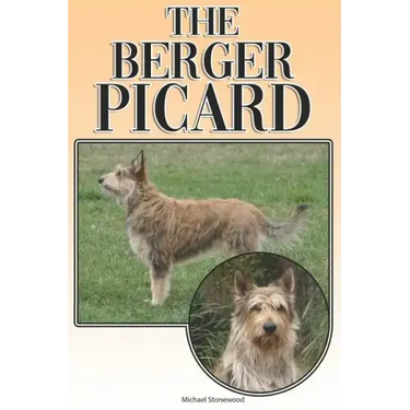 The Berger Picard: A Complete and Comprehensive Beginners Guide To: Buying, Owning, Health, Grooming, Training, Obedience, Understanding