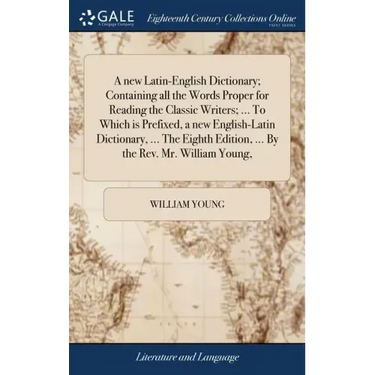 A new Latin-English Dictionary; Containing all the Words Proper for Reading the Classic Writers; ... To Which is Prefixed, a new English-Latin Diction