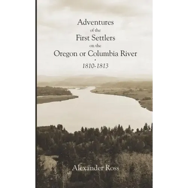 Adventures of the First Settlers on the Oregon or Columbia River, 1810-1813