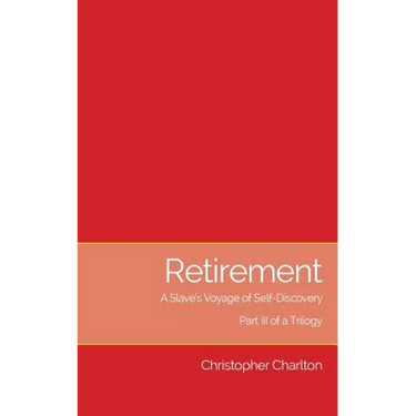 Retirement: A Slave's Voyage of Self-Discovery - Part III of a Trilogy