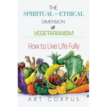 The Spiritual and Ethical Dimension of Vegetarianism: How to Live Life Fully