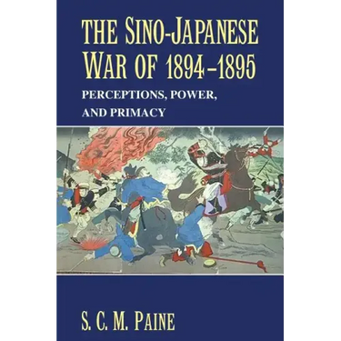 The Sino-Japanese War of 1894 1895: Perceptions, Power, and Primacy