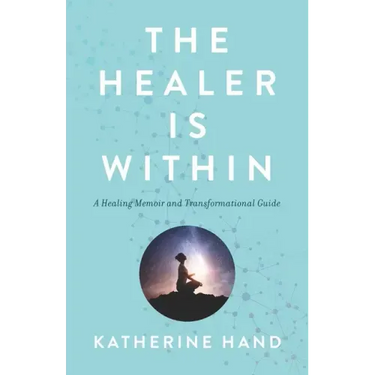 The Healer Is Within: A Healing Memoir and Transformational Guide