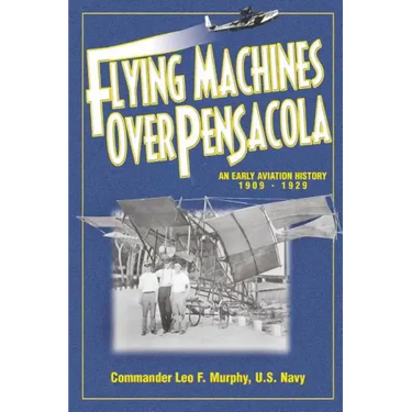 Flying Machines Over Pensacola an Early Aviation History from 1909 to 1929