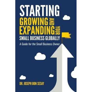 Starting, Growing, and Expanding Your Small Business Globally: A Guide for the Small Business Owner
