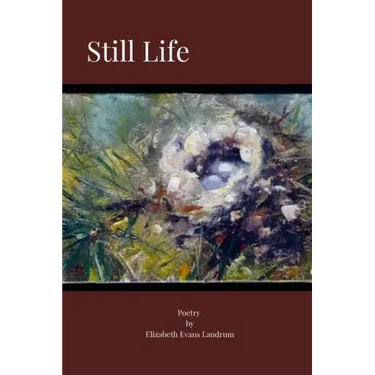 Still Life: Poetry by Elizabeth Evans Landrum