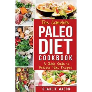 The Complete Paleo Diet Cookbook: A Quick Guide to Delicious Paleo Recipes