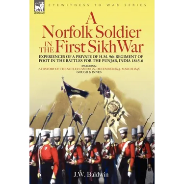 A Norfolk Soldier in the First Sikh War -A Private Soldier Tells the Story of His Part in the Battles for the Conquest of India