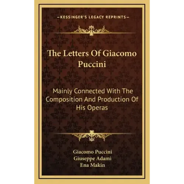 The Letters of Giacomo Puccini: Mainly Connected with the Composition and Production of His Operas