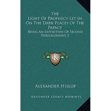 The Light Of Prophecy Let In On The Dark Places Of The Papacy: Being An Exposition Of Second Thessalonians 2:3-12 (1846)