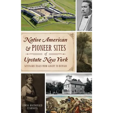 Native American & Pioneer Sites of Upstate New York: Westward Trails from Albany to Buffalo