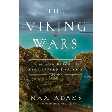 The Viking Wars: War and Peace in King Alfred's Britain: 789 - 955