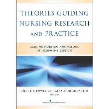 Theories Guiding Nursing Research and Practice: Making Nursing Knowledge Development Explicit