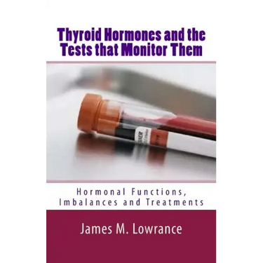 Thyroid Hormones and the Tests that Monitor Them: Hormonal Functions, Imbalances and Treatments
