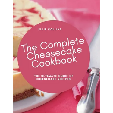 The Cheesecake Cookbook: The Ultimate Guide Of Cheesecake Recipes