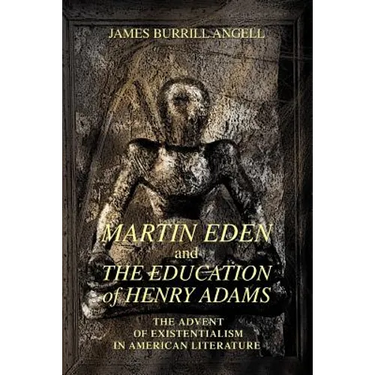 Martin Eden and The Education of Henry Adams: The Advent of Existentialism in American Literature